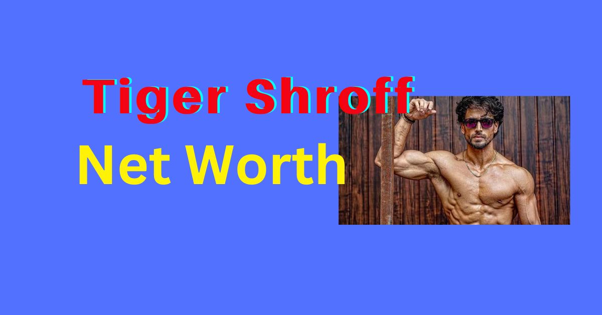Tiger Shroff net worth in rupees 2023 2024
