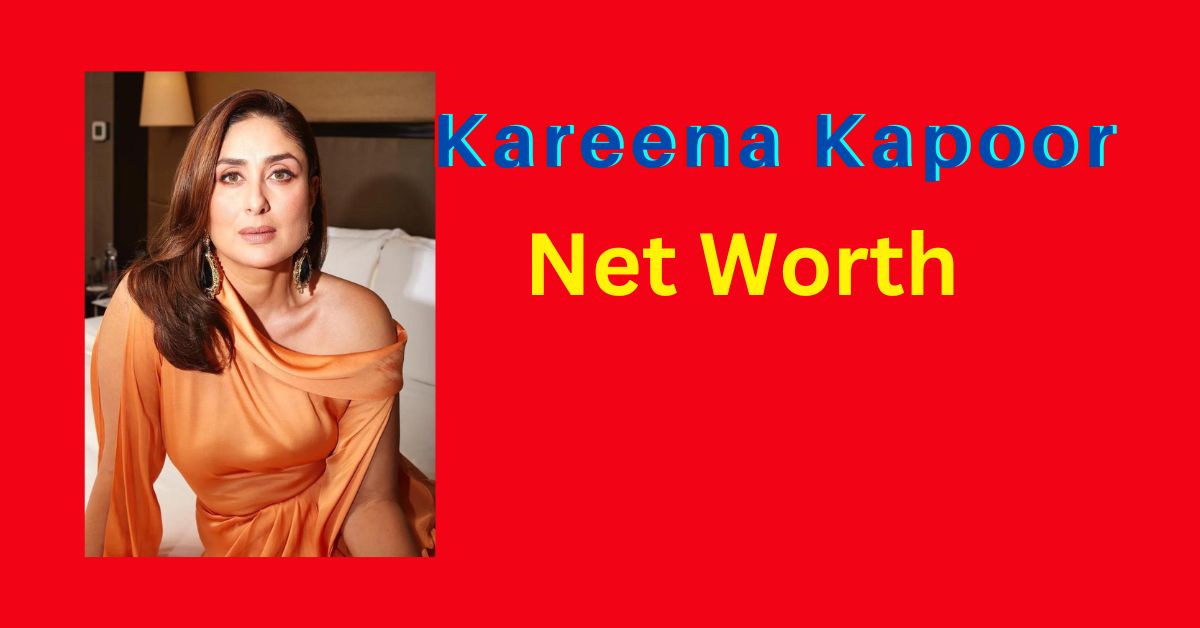 kareena kapoor net worth in rupees 2023 2024